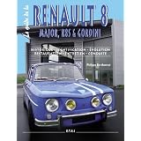 Le guide de la Renault 8 : Major, R8S & Gordinipar Philippe Berthonnet