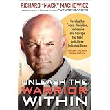 Unleash the Warrior Within: Develop the Focus, Discipline, Confidence, and Courage You Need to Achieve Unlimited Goals