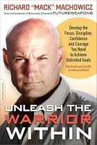 Unleash the Warrior within: Develop the Focus, Discipline, Confidence, and Courage You Need to Achieve Unlimited Goals