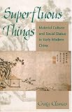 Superfluous Things: Material Culture and Social Status in Early Modern China