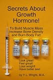 Secrets About Growth Hormone To Build Muscle Mass, Increase Bone Density, And Burn Body Fat! (Bioidentical Hormones)