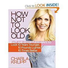 How Not to Look Old: Fast and Effortless Ways to Look 10 Years Younger, 10 Pounds Lighter, 10 Times Better