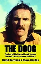 The Doog: The Incredible Story of Derek Dougan - Football&rsquo;s Most Controversial Figure