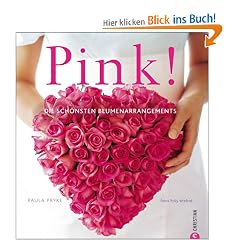 Pink!: Die sch�nsten Blumenarrangements
