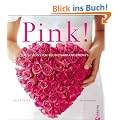 Pink!: Die sch�nsten Blumenarrangements
