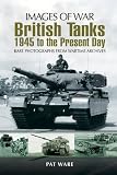British tanks : 1945 to the present day : rare photographs from wartime archives