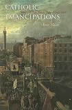Catholic Emancipations: Irish Fiction from Thomas Moore to James Joyce (Irish Studies)
