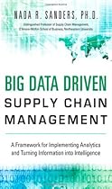 Big Data Driven Supply Chain Management: A Framework for Implementing Analytics and Turning Information Into Intelligence (FT Press Analytics)