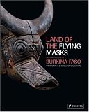 Land of the Flying Masks: Art & Culture in Burkina Faso, the Thomas G. B. Wheellock Collection