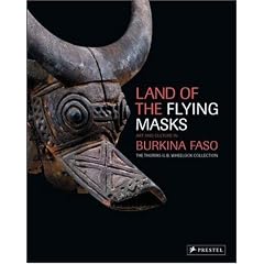 Land of the Flying Masks: Art & Culture in Burkina Faso, the Thomas G. B. Wheellock Collection