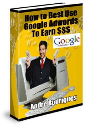 How To Best Use Google Adwords To Earn $$$