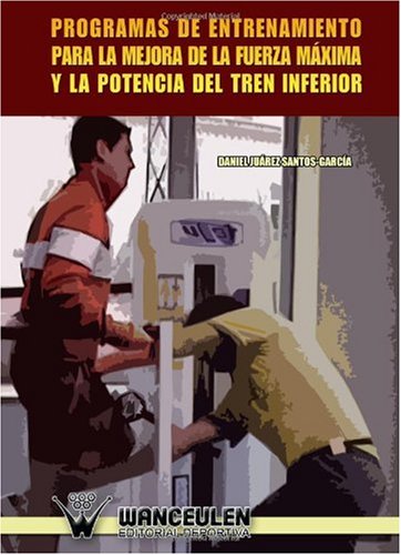 Programas de Entrenamiento Para la Mejora de la Fuerza Mxima y la Potencia del Tren Inferior (Spanish Edition)