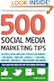 500 Social Media Marketing Tips: Essential Advice, Hints and Strategy for Business: Facebook, Twitter, Pinterest, Google+, YouTube, Instagram, LinkedIn, and More!