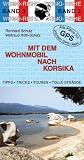 Mit dem Wohnmobil nach Korsika: Die Anleitung f&uuml;r einen Erlebnisurlaub - Tipps - Tricks - Touren - Tolle Str&auml;nde - Alle Pl&auml;tze mit pr&auml;zisen GPS-Daten - Reinhard Schulz, Waltraud Roth-Schulz