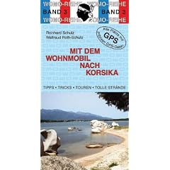 Mit dem Wohnmobil nach Korsika: Die Anleitung f�r einen Erlebnisurlaub. Tipps. Tricks. Touren. Tolle Str�nde. Alle Pl�tze mit pr�zisen GPS-Daten