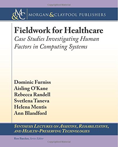 Fieldwork for Healthcare: Case Studies Investigating Human Factors in Computing Systems (Synthesis Lectures on Assistive, Rehabilitative, and Health-Preserving Technologies)