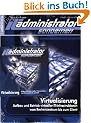 IT-Administrator Sonderheft. Virtualisierung - Aufbau und Betrieb virtueller Infrastrukuren vom Rechenzentrum bis zum Client