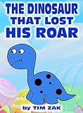 Children's Books: THE DINOSAUR THAT LOST HIS ROAR (Fun, Cute, Rhyming Bedtime Story for Baby & Preschool Readers about Dylan the Dinosaur Who Lost his Loud Roar!)