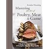 Mastering the Art of Poultry, Meat & Game (Complete Step By Step Guide)