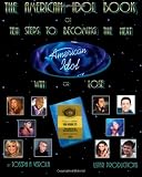 The American Idol Book or Ten Steps To Becoming The Next American Idol -Win or Lose - 2nd Edition