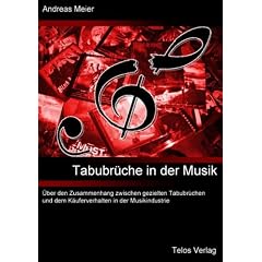 Tabubr�che in der Musik: �ber den Zusammenhang zwischen gezielten Tabubr�chen und dem K�uferverhalten in der Musikbranche
