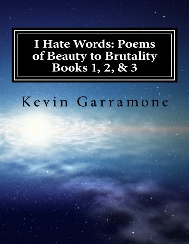 I Hate Words: Poems of Beauty to Brutality - Books 1-3
