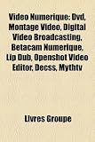 Vido Numrique: DVD, Montage Vido, Digital Video Broadcasting, Betacam Numrique, Lip Dub, Openshot Video Editor, Decss, Mythtv