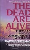The Dead Are Alive: They Can and Do Communicate With You