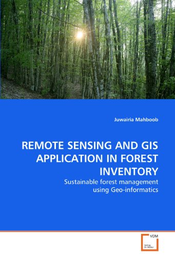 REMOTE SENSING AND GIS APPLICATION IN FOREST INVENTORY: Sustainable forest management using Geo-informatics (German Edition)