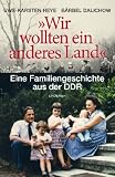 Produkt-Bild: "Wir wollten ein anderes Land": Eine Familiengeschichte aus der DDR