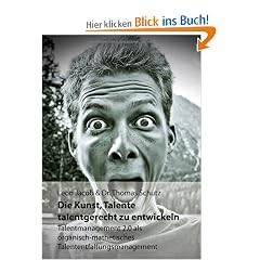 Die Kunst, Talente talentgerecht zu entwickeln: Talentmanagement 2.0 als organisch-mathetisches Talententfaltungsmanagement