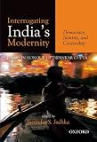 Interrogating India's modernity : democracy, identity, and citizenship : essays in honour of Dipankar Gupta