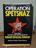 Operation Spetsnaz : the aims, tactics and techniques of Soviet special forces
