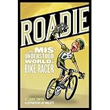 Roadie: The Misunderstood World of a Bike Racer