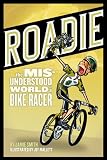 Roadie: The Misunderstood World of a Bike Racer