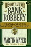 The Greatest-Ever Bank Robbery: The Collapse of the Savings and Loan Industry (0684191520) by Mayer, Martin
