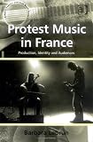 Protest Music in France (Ashgate Popular and Folk Music Series)
