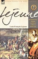 Lejeune - Vol.2: The Napoleonic Wars through the Experiences of an Officer of Berthier's Staff