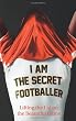 I Am The Secret Footballer: Lifting the Lid on the Beautiful Game