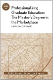 Professionalizing Graduate Education: The Master's Degree in the Marketplace: ASHE Higher Education Report (J-B ASHE Higher Education Report Series (AEHE))