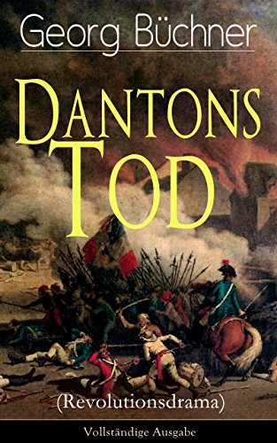 Dantons Tod (Revolutionsdrama) - Vollständige Ausgabe: Terrorherrschaft - Revolutionsstück aus den düstersten Zeiten der französischen Revolution (German Edition)