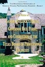The Mysterious Adventures of  Marshal Yeager, Professional Engineer - Book 1: In the Matter of: Sandra Bullock's House, Governor Rick Perry, and Corruption at the Texas Board of Professional Engineers
