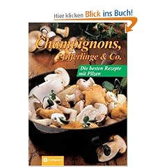 Champignons, Pfifferlinge & Co. Die besten Rezepte mit Pilze