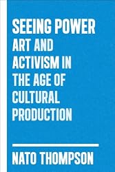 Seeing Power: Art and Activism in the Age of Cultural Production