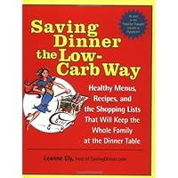 Saving Dinner the Low-Carb Way: Healthy Menus, Recipes, and the Shopping Lists That Will Keep the Whole Family at the Dinner Table