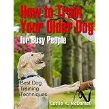 How to Train Your Older Dog for Busy People - "Best Dog Training Techniques" - Buy it Now!