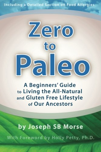 Zero to Paleo: A Beginners' Guide  to Living the All-Natural  and Gluten Free Lifestyle  of Our Ancestors
