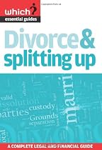 Divorce & Splitting Up: A Complete Legal and Financial Guide (Which? Essential Guides)