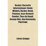 Hacker (Scurit Informatique: Kevin Mitnick, Hacker, Kevin Poulsen, Jean-Bernard Condat, Theo de Raadt, George Hotz, Dan Kaminsky, Pwn2ownpar Livres Groupe