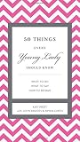 50 Things Every Young Lady Should Know: What to Do, What to Say, and   How to Behave